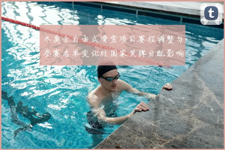 冬奥会自由式滑雪项目赛程调整与参赛名单变化对国家奖牌分配影响