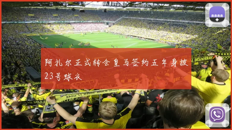 阿扎尔正式转会皇马签约五年身披23号球衣