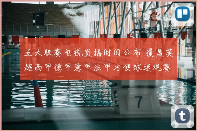 五大联赛电视直播时间公布 覆盖英超西甲德甲意甲法甲方便球迷观赛