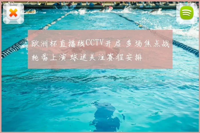 欧洲杯直播线CCTV开启 多场焦点战轮番上演 球迷关注赛程安排