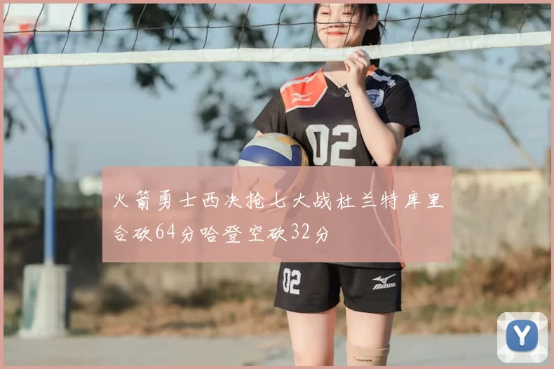 火箭勇士西决抢七大战杜兰特库里合砍64分哈登空砍32分