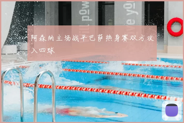 阿森纳主场战平巴萨热身赛双方攻入四球