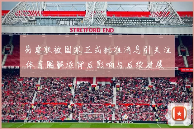 易建联被国家正式批准消息引关注 体育圈解读背后影响与后续进展