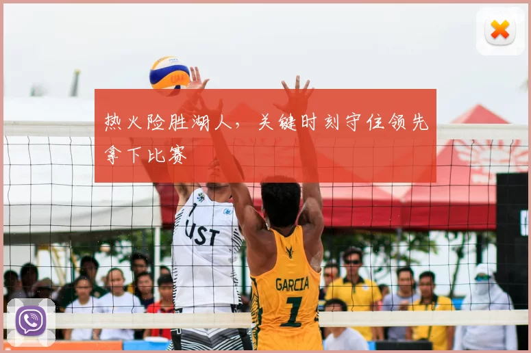 热火险胜湖人，关键时刻守住领先拿下比赛