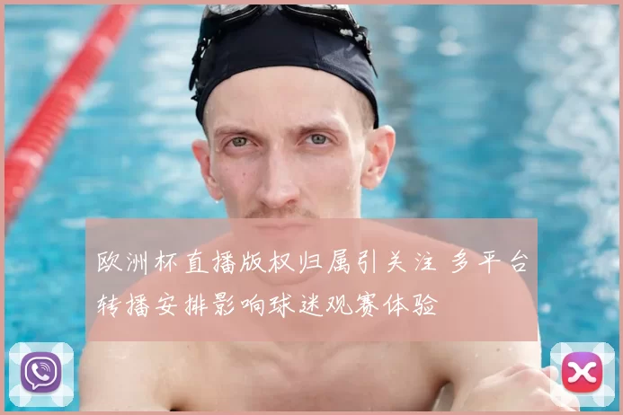欧洲杯直播版权归属引关注 多平台转播安排影响球迷观赛体验