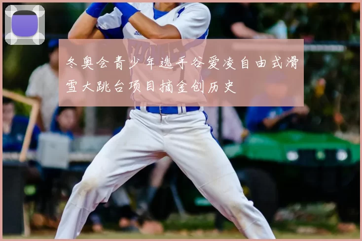 冬奥会青少年选手谷爱凌自由式滑雪大跳台项目摘金创历史